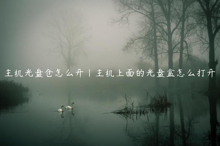 主机光盘仓怎么开|主机上面的光盘盒怎么打开