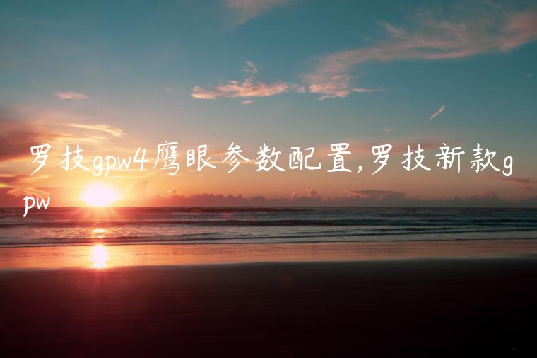 罗技gpw4鹰眼参数配置,罗技新款gpw