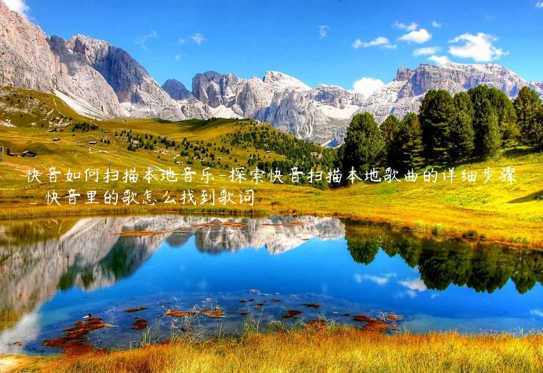 快音如何扫描本地音乐-探索快音扫描本地歌曲的详细步骤_快音里的歌怎么找到歌词