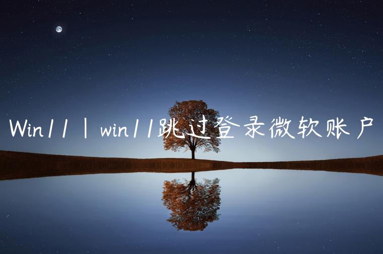 Win11|win11跳过登录微软账户