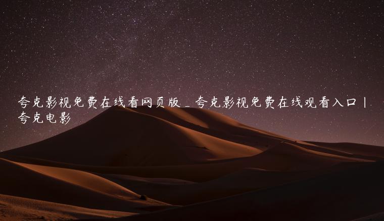 夸克影视免费在线看网页版_夸克影视免费在线观看入口|夸克电影