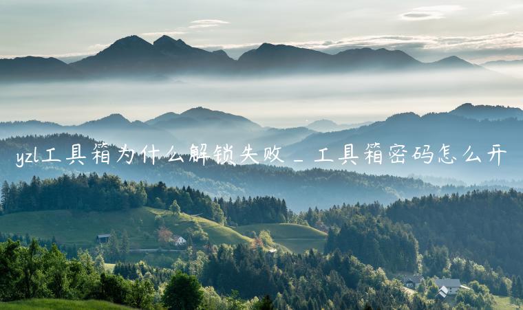 yzl工具箱为什么解锁失败_工具箱密码怎么开