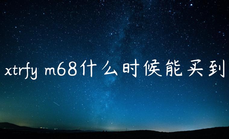 xtrfy m68什么时候能买到