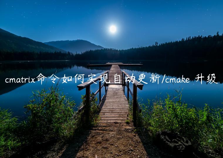 cmatrix命令如何实现自动更新/cmake 升级