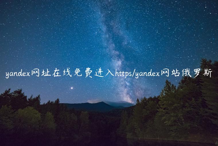 yandex网址在线免费进入https/yandex网站俄罗斯