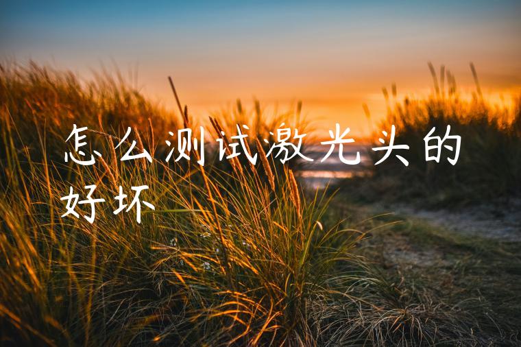怎么测试激光头的好坏