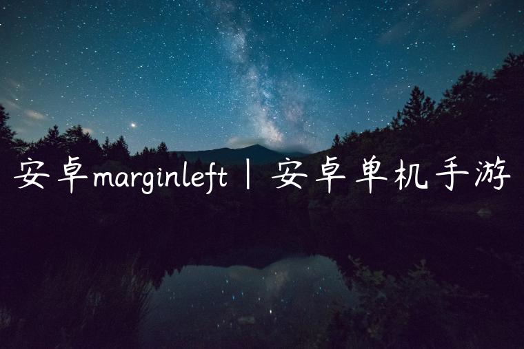 安卓marginleft|安卓单机手游