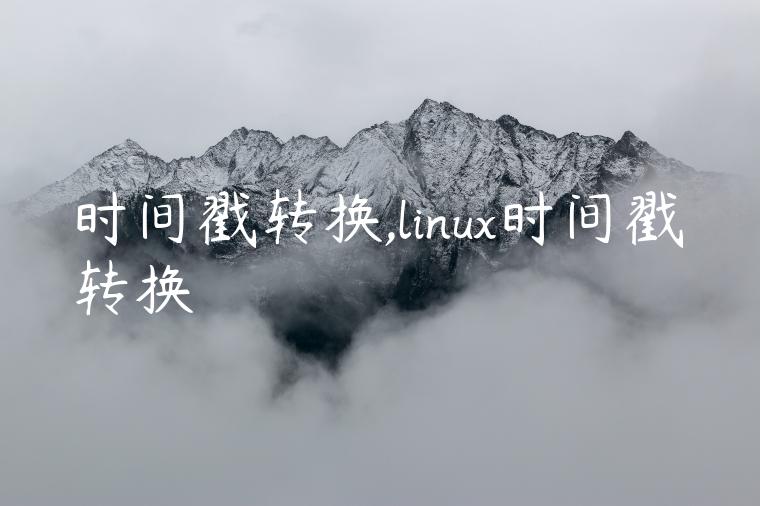 时间戳转换,linux时间戳转换