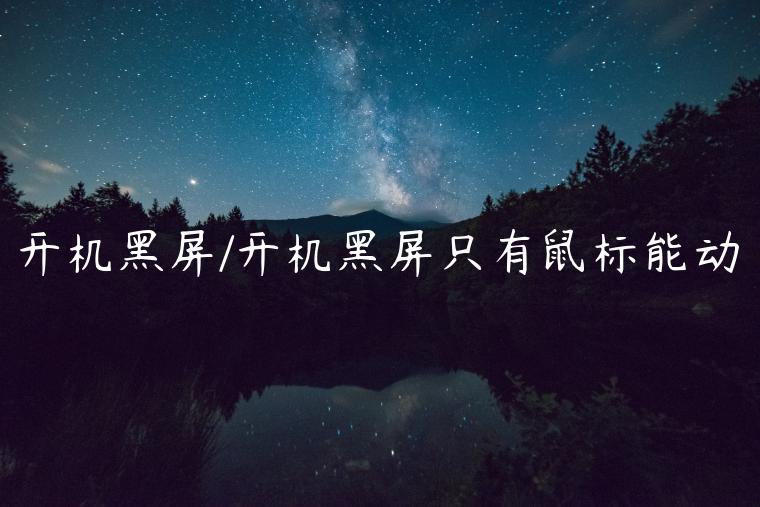 开机黑屏/开机黑屏只有鼠标能动