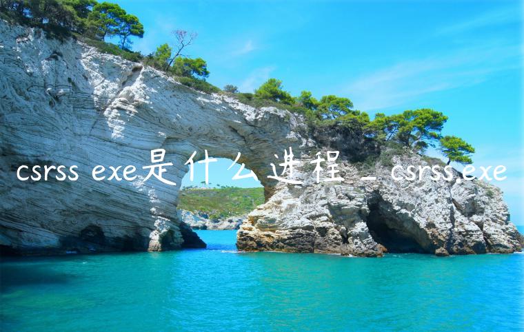 csrss exe是什么进程_csrss.exe