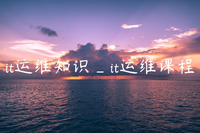 it运维知识_it运维课程
