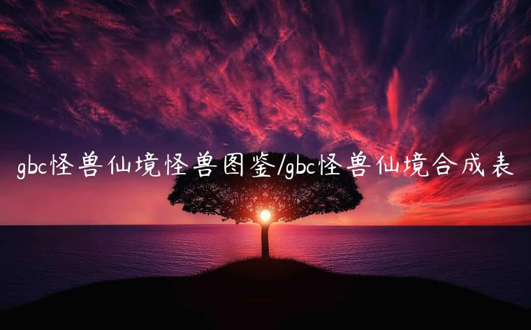 gbc怪兽仙境怪兽图鉴/gbc怪兽仙境合成表