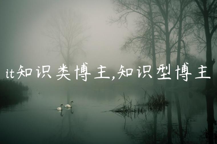 it知识类博主,知识型博主