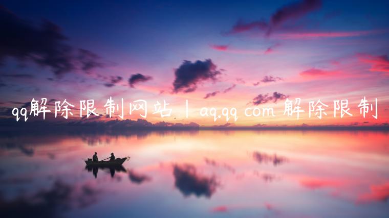 qq解除限制网站|aq.qq com 解除限制