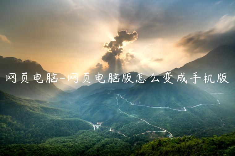 网页电脑-网页电脑版怎么变成手机版