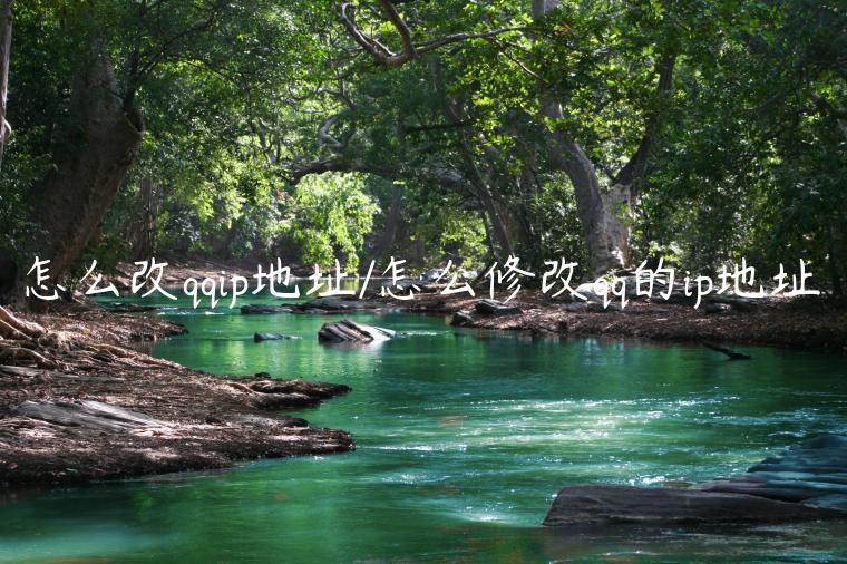 怎么改qqip地址/怎么修改qq的ip地址
