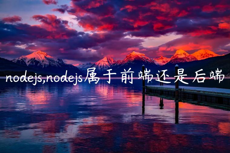 nodejs,nodejs属于前端还是后端
