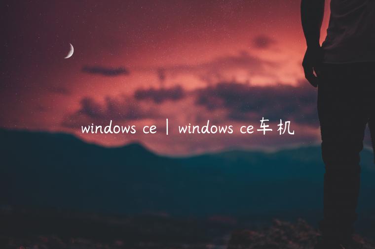 windows ce|windows ce车机