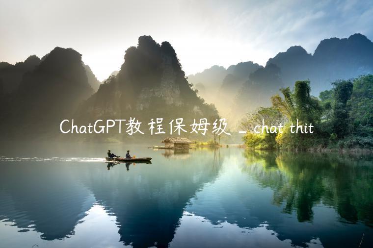 ChatGPT教程保姆级_chat thit