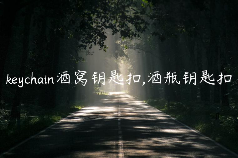 keychain酒窝钥匙扣,酒瓶钥匙扣
