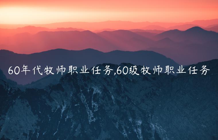60年代牧师职业任务,60级牧师职业任务
