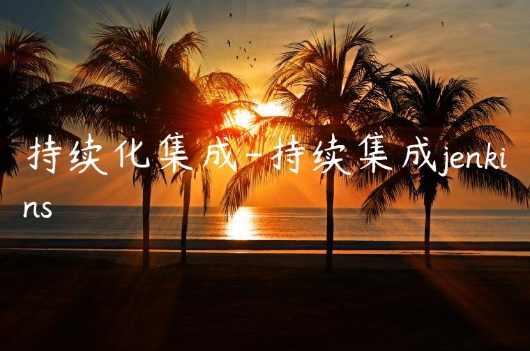 持续化集成-持续集成jenkins