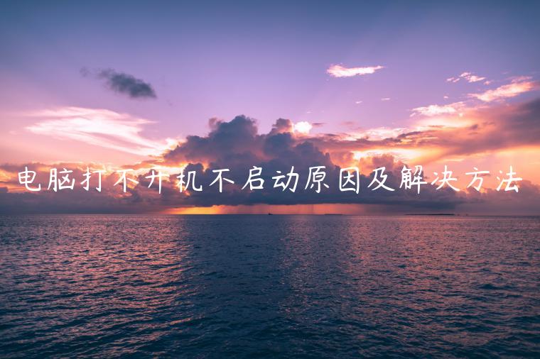电脑打不开机不启动原因及解决方法