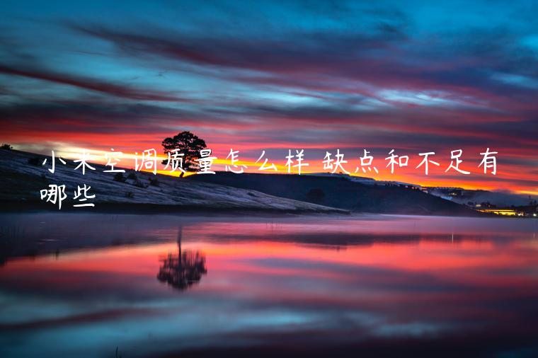 小米空调质量怎么样 缺点和不足有哪些